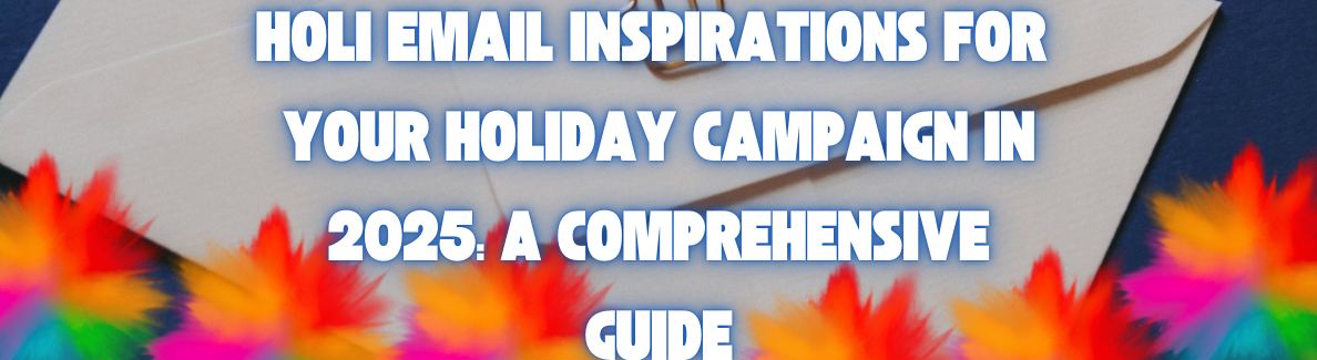 Holi Email Inspirations for Your Holiday Campaign in 2025: A Comprehensive Guide